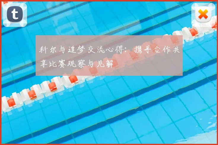 科尔与追梦交流心得:携手合作共享比赛观察与见解