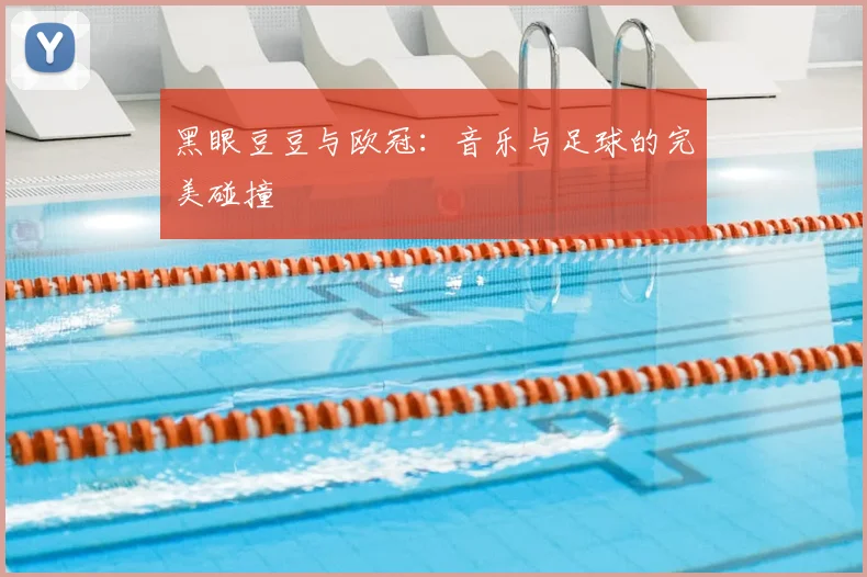 黑眼豆豆与欧冠:音乐与足球的完美碰撞