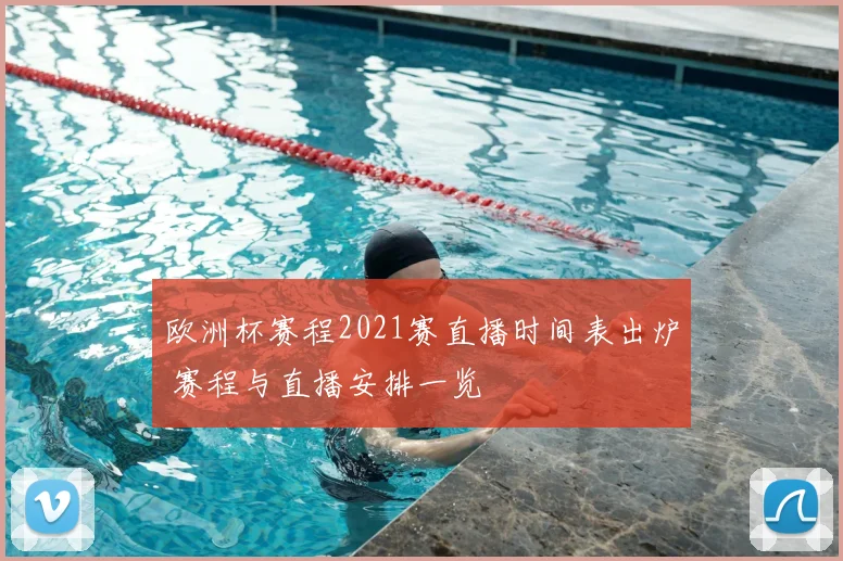欧洲杯赛程2021赛直播时间表出炉 赛程与直播安排一览