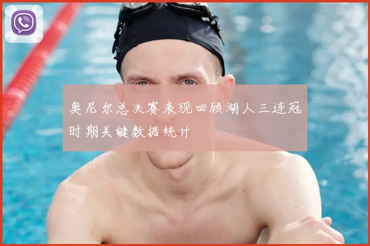 奥尼尔总决赛表现回顾湖人三连冠时期关键数据统计