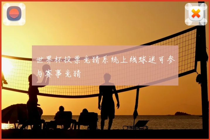 世界杯投票竞猜系统上线球迷可参与赛事竞猜