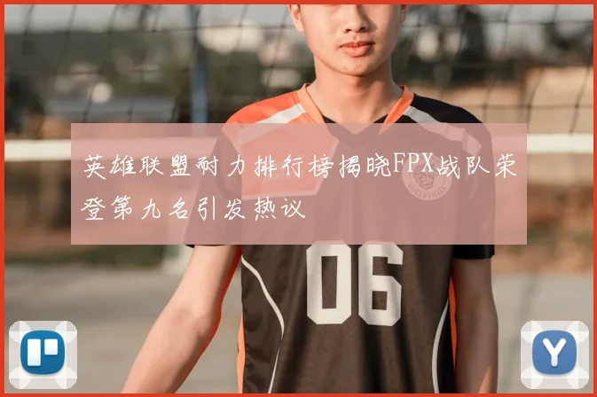 英雄联盟耐力排行榜揭晓FPX战队荣登第九名引发热议