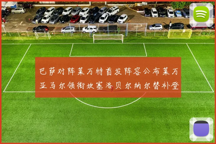 巴萨对阵莱万特首发阵容公布莱万亚马尔领衔坎塞洛贝尔纳尔替补登场
